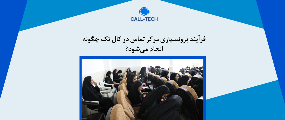 call tech.ir 74 - فرآیند برونسپاری مرکز تماس در کال تک چگونه انجام می‌شود؟ - کال تک